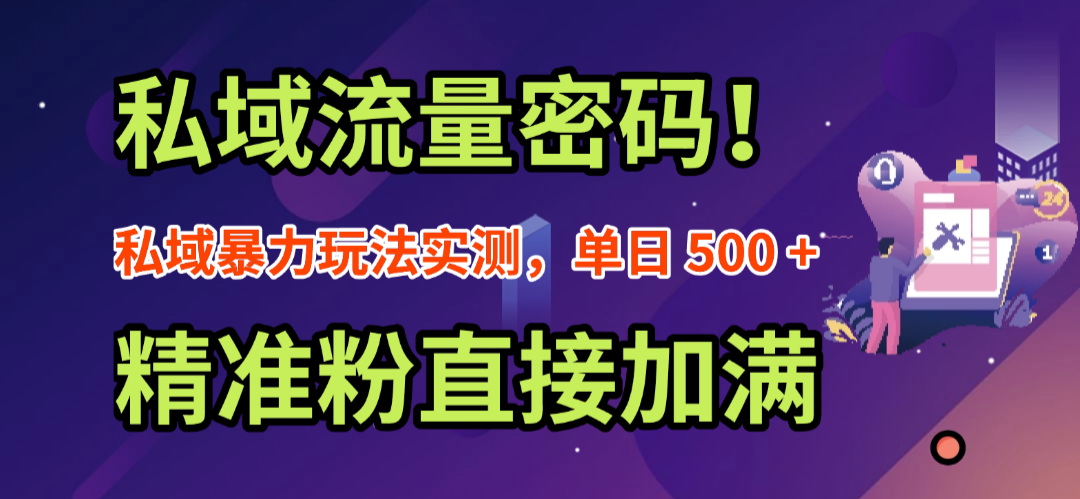 私域流量密码！私域暴力玩法实测，单日 500 + 精准粉直接加满创富副业网-网创项目资源站-副业项目-创业项目-搞钱项目创富副业网
