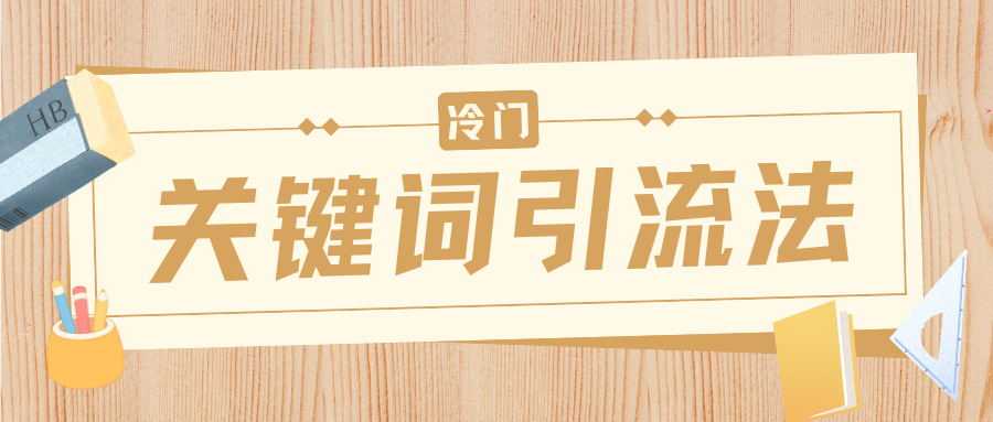 冷门关键词引流法，日引流50创业粉，附保姆级实操教程创富副业网-网创项目资源站-副业项目-创业项目-搞钱项目创富副业网
