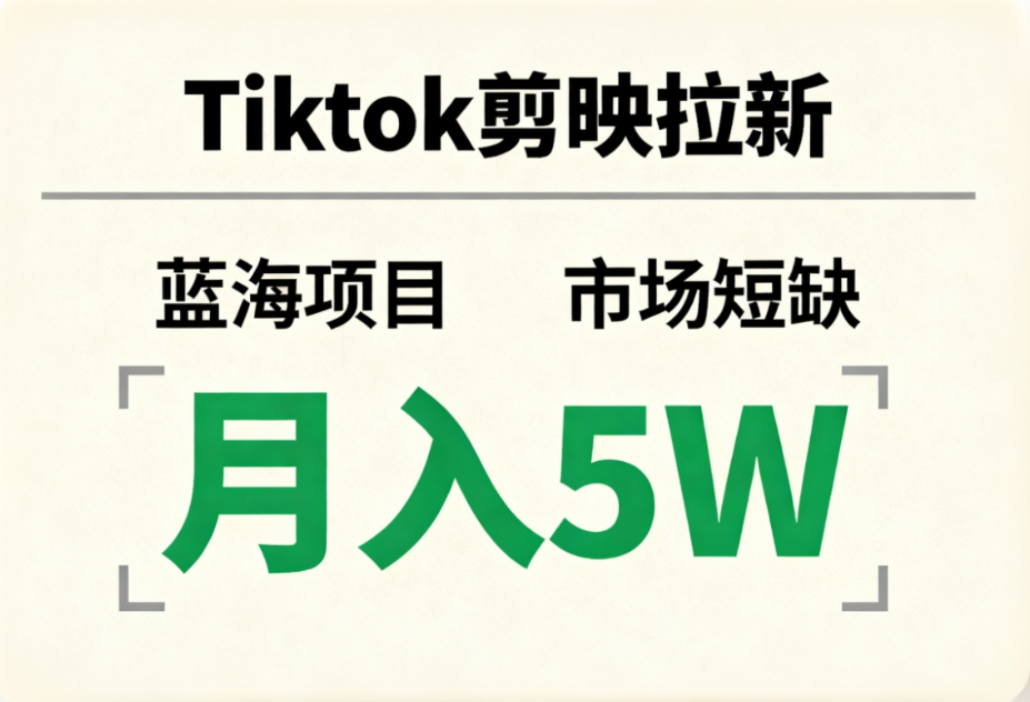 Tiktok剪映拉新，蓝海项目，市场短缺，月入5W+创富副业网-网创项目资源站-副业项目-创业项目-搞钱项目创富副业网