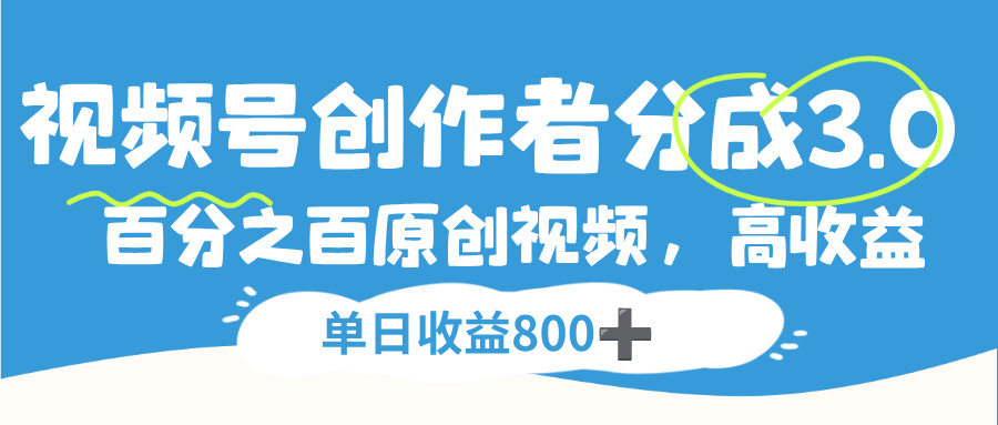 视频号创作者分成3.0，100%原创视频高收益，单日收益800+创富副业网-网创项目资源站-副业项目-创业项目-搞钱项目创富副业网