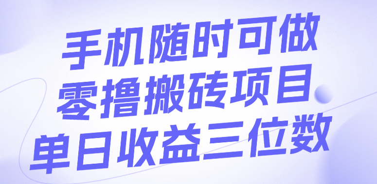 手机随时可做,零撸搬砖项目,单日收益三位数创富副业网-网创项目资源站-副业项目-创业项目-搞钱项目创富副业网