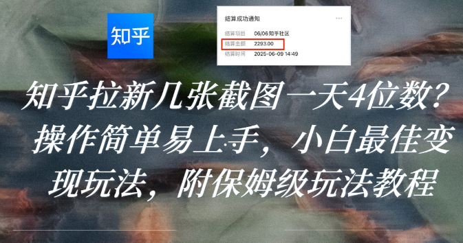知乎拉新几张截图一天4位数？操作简单易上手，小白最佳变现玩法，附保姆级玩法教程创富副业网-网创项目资源站-副业项目-创业项目-搞钱项目创富副业网