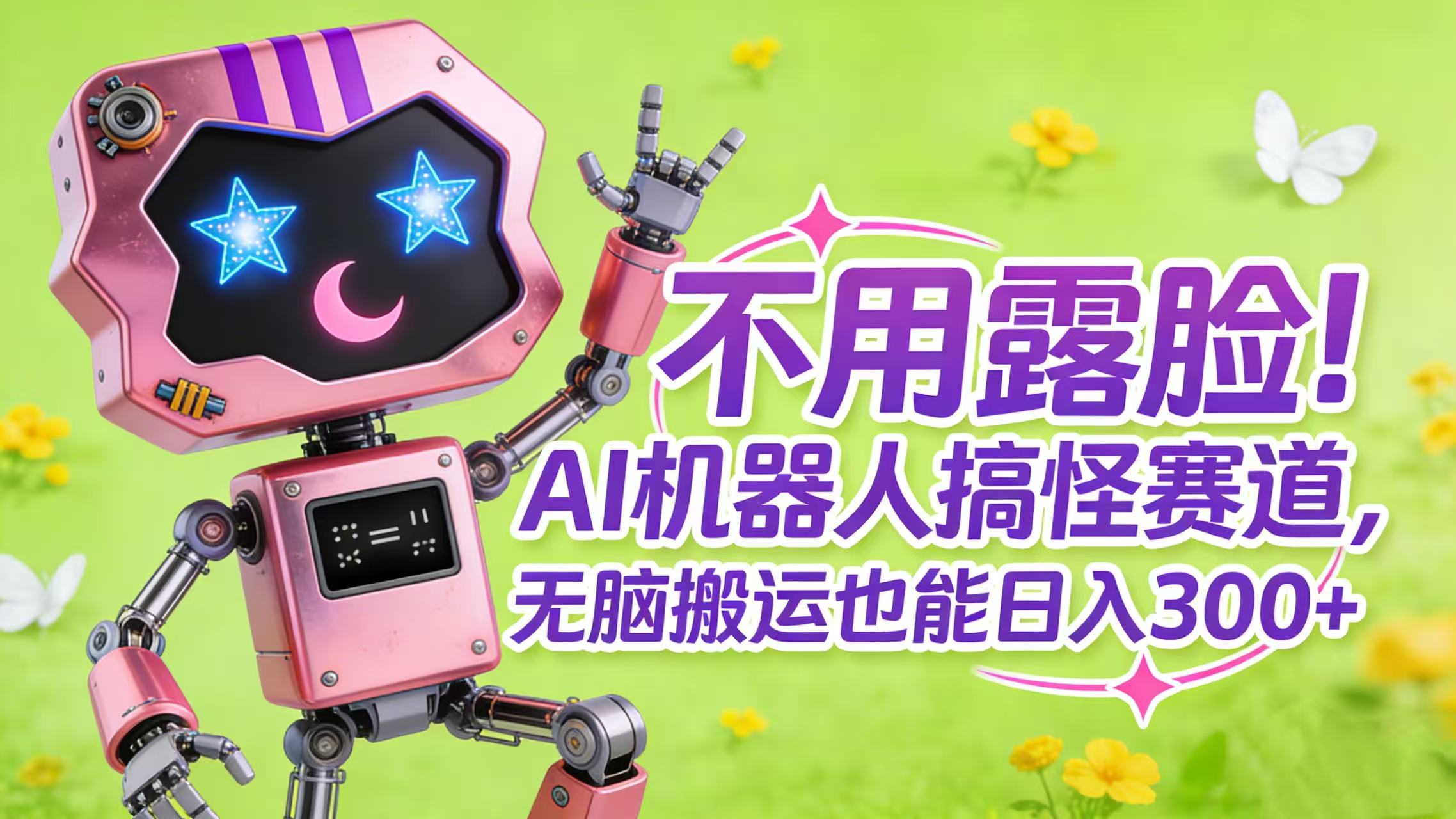 不用露脸！AI 机器人搞怪赛道，无脑搬运也能日入 300+创富副业网-网创项目资源站-副业项目-创业项目-搞钱项目创富副业网