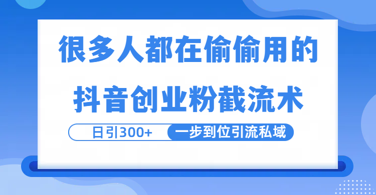 很多人都在偷偷用的抖音创业粉截留术，日引300+，一步到位引流到私域创富副业网-网创项目资源站-副业项目-创业项目-搞钱项目创富副业网