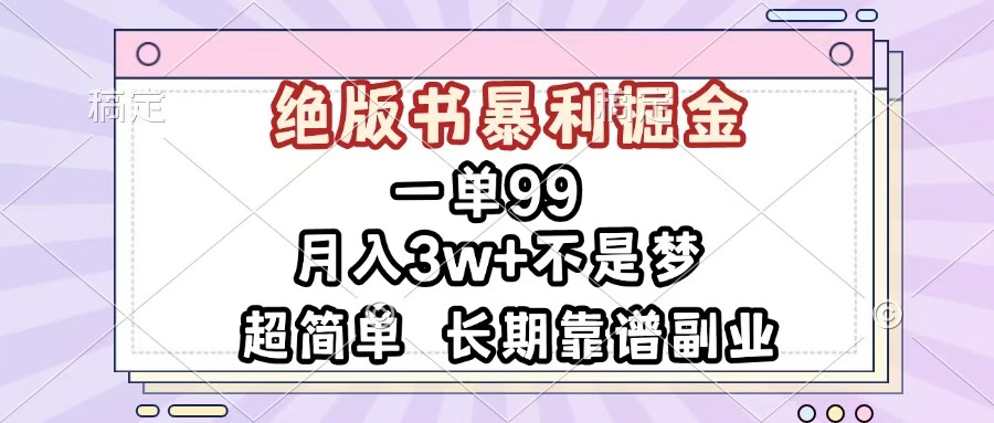 一单99，绝版书暴利掘金，超简单，月入3w+不是梦，长期靠谱副业创富副业网-网创项目资源站-副业项目-创业项目-搞钱项目创富副业网