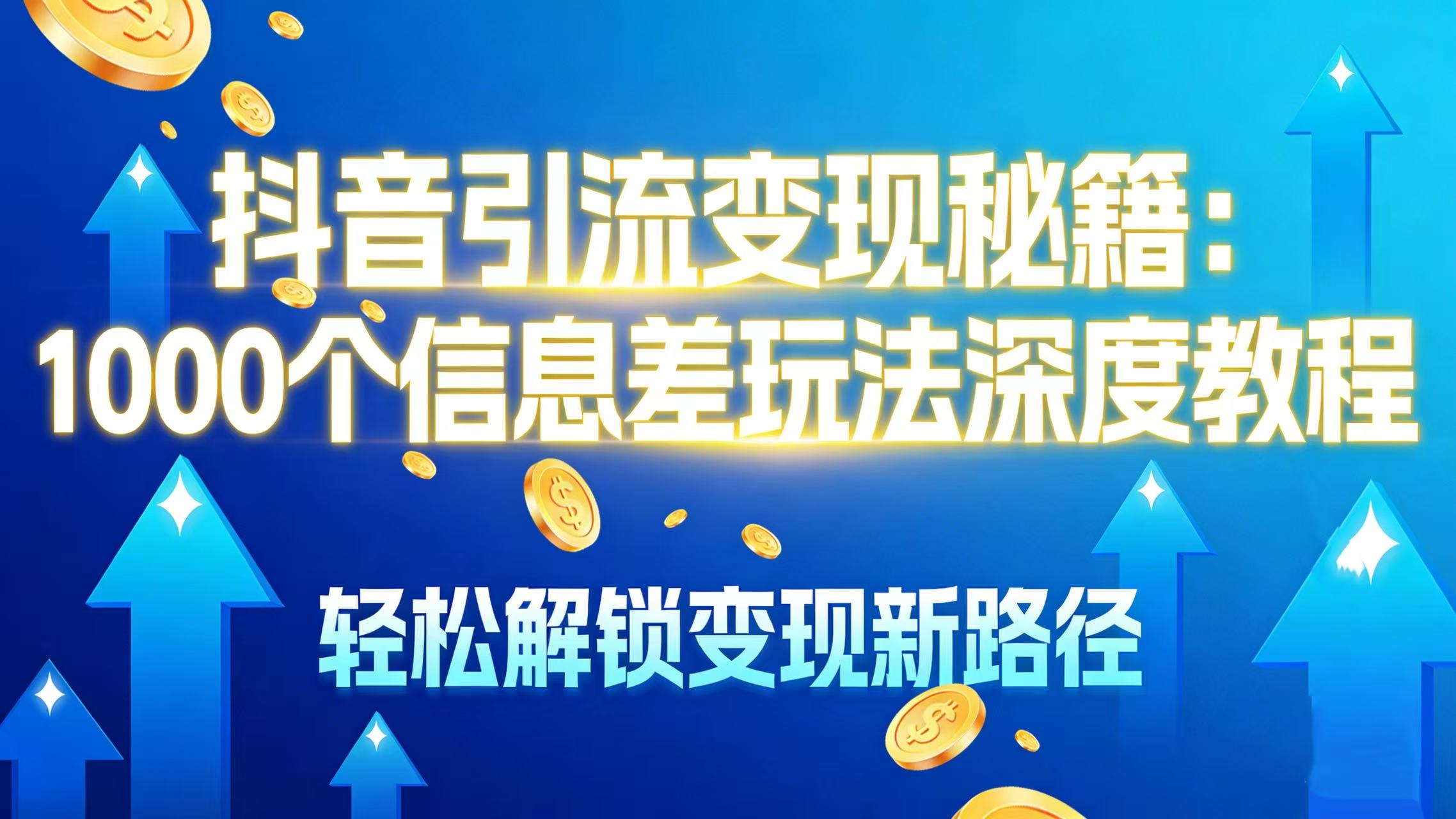 抖音引流变现秘籍：1000 个信息差玩法深度教程，轻松解锁变现新路径创富副业网-网创项目资源站-副业项目-创业项目-搞钱项目创富副业网