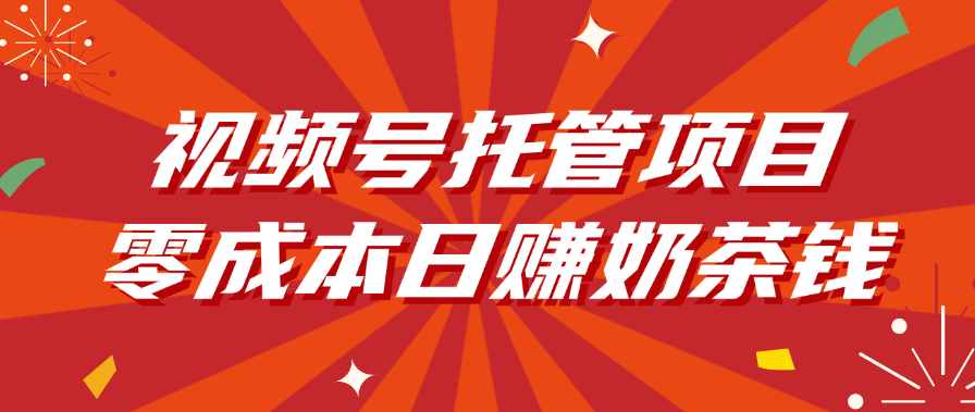 视频号托管项目，零成本日赚奶茶钱创富副业网-网创项目资源站-副业项目-创业项目-搞钱项目创富副业网