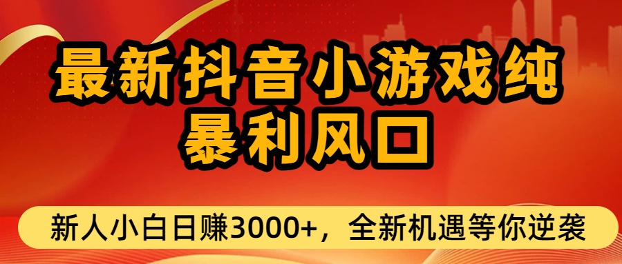 最新抖音小游戏纯暴利风口!小白单日稳赚3000+，全新机遇千万别错过创富副业网-网创项目资源站-副业项目-创业项目-搞钱项目创富副业网