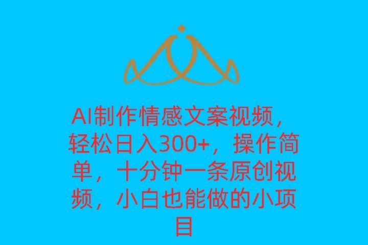 AI制作情感文案视频,轻松日入300+,操作简单,十分钟一条原创视频,小白也能做的小项目创富副业网-网创项目资源站-副业项目-创业项目-搞钱项目创富副业网