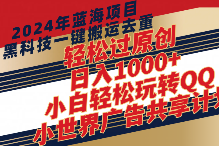 2024年蓝海项目,最新项,黑科技一键搬运去重,轻松过原创,日入1000+,小白轻松玩转QQ小世界广告共享计划创富副业网-网创项目资源站-副业项目-创业项目-搞钱项目创富副业网