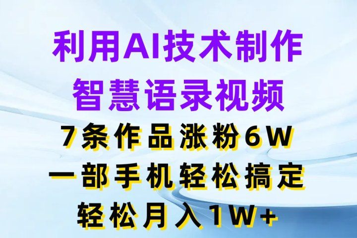 利用AI技术制作智慧语录视频,7条作品涨粉6W,一部手机轻松搞定,轻松月入1W+创富副业网-网创项目资源站-副业项目-创业项目-搞钱项目创富副业网