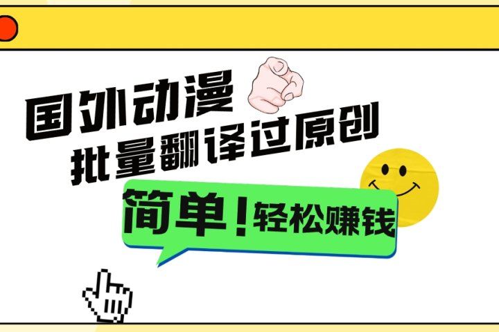 2024国外动漫解说项目,无需经验,批量翻译过原创,轻松赚钱创富副业网-网创项目资源站-副业项目-创业项目-搞钱项目创富副业网