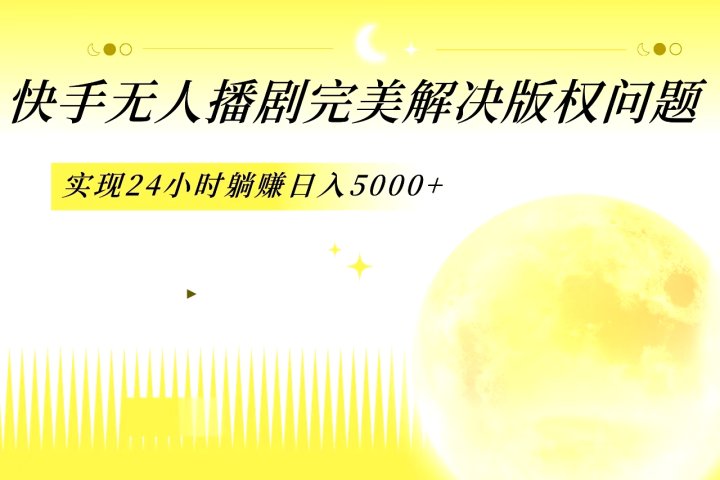 快手无人播剧，完美解决版权问题，实现24小时躺赚日入5000+创富副业网-网创项目资源站-副业项目-创业项目-搞钱项目创富副业网