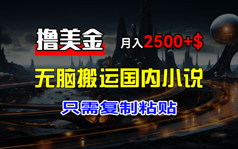图片[1]创富副业网-网创项目资源站-副业项目-创业项目-搞钱项目最新撸美金项目，搬运国内小说爽文，只需复制粘贴，稿费月入2500+美金，新手也能快速上手创富副业网-网创项目资源站-副业项目-创业项目-搞钱项目创富副业网