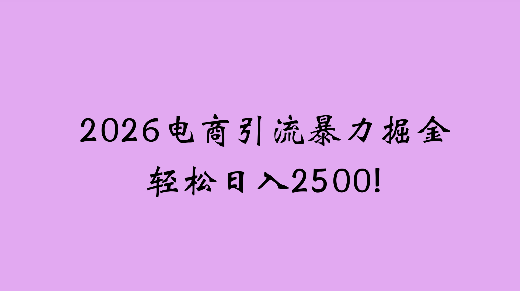2026电商引流新玩法,日引200,日可入2500+创富副业网-网创项目资源站-副业项目-创业项目-搞钱项目创富副业网