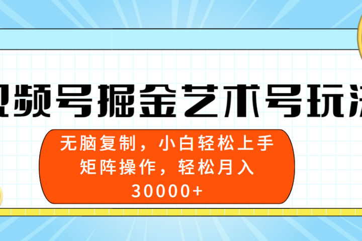 视频号掘金艺术号玩法，小白易上手，无脑复制。轻松月入3w+创富副业网-网创项目资源站-副业项目-创业项目-搞钱项目创富副业网