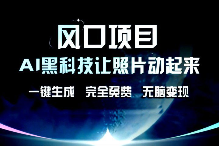 风口项目，AI黑科技让老照片复活！一键生成，完成全免费！无脑变现，接单接到手抽筋！创富副业网-网创项目资源站-副业项目-创业项目-搞钱项目创富副业网