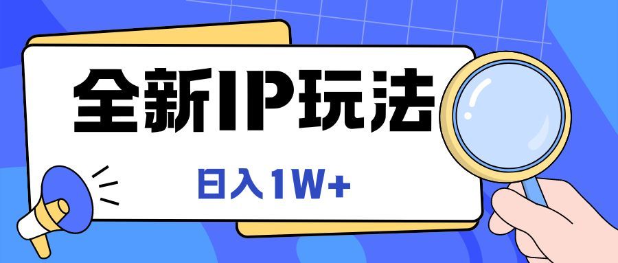 全新IP玩法,日入1W+创富副业网-网创项目资源站-副业项目-创业项目-搞钱项目创富副业网