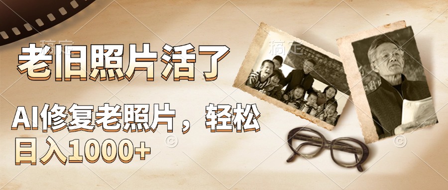 AI修复老旧照片,轻松日入1000+,轻松简单易上手创富副业网-网创项目资源站-副业项目-创业项目-搞钱项目创富副业网