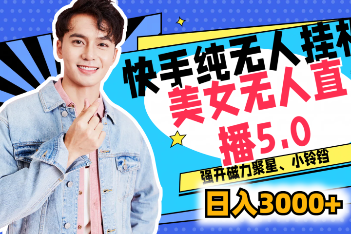 快手纯无人挂机,美女无人直播5.0,强开磁力聚星、小铃铛,日入也是3000+,新手小白轻松驾驭创富副业网-网创项目资源站-副业项目-创业项目-搞钱项目创富副业网
