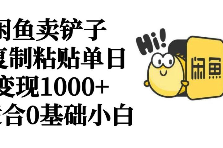 闲鱼卖铲子   复制粘贴单日变现1000+  适合0基础小白创富副业网-网创项目资源站-副业项目-创业项目-搞钱项目创富副业网