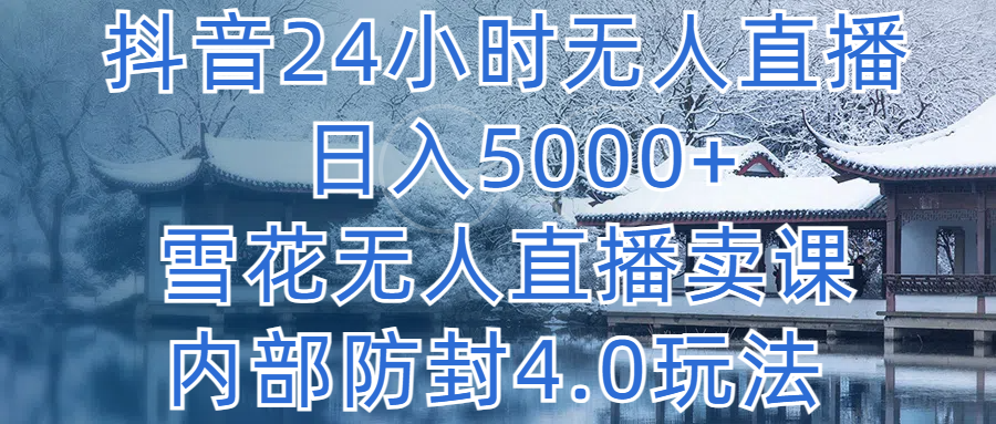 抖音24小时无人直播 日入5000+，雪花无人直播卖课，内部防封4.0玩法创富副业网-网创项目资源站-副业项目-创业项目-搞钱项目创富副业网