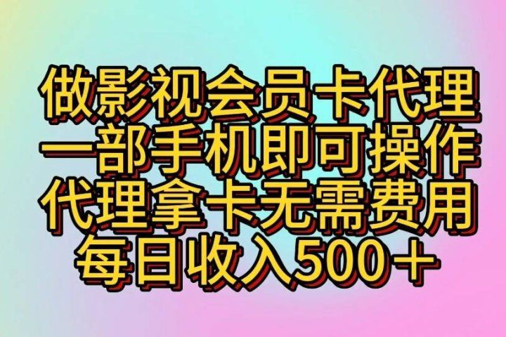 做影视会员卡代理一部手机即可操作 代理拿卡无需费用每日收入500+创富副业网-网创项目资源站-副业项目-创业项目-搞钱项目创富副业网
