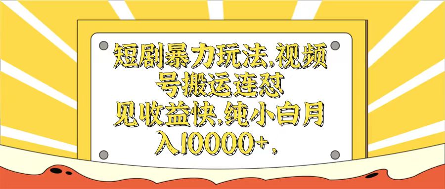 短剧暴力玩法，视频号搬运连怼见收益快，纯小白月入10000+创富副业网-网创项目资源站-副业项目-创业项目-搞钱项目创富副业网