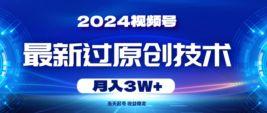 2024年视频号最新过原创技术,当天起号,收入稳定 月入3W+创富副业网-网创项目资源站-副业项目-创业项目-搞钱项目创富副业网