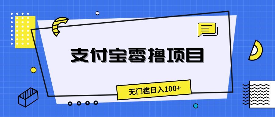 支付宝零撸项目,无门槛日入100+创富副业网-网创项目资源站-副业项目-创业项目-搞钱项目创富副业网