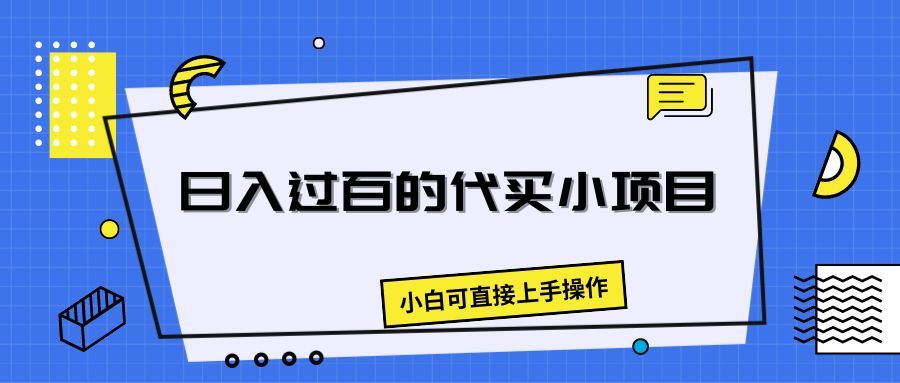 日入过百的代买小项目，新手小白可直接操作创富副业网-网创项目资源站-副业项目-创业项目-搞钱项目创富副业网