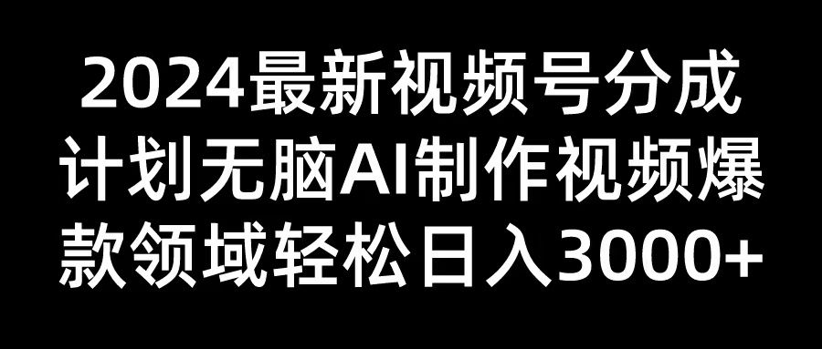 2024最新视频号分成计划无脑AI制作爆款视频领域 轻松日入3000+创富副业网-网创项目资源站-副业项目-创业项目-搞钱项目创富副业网