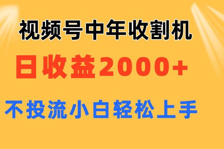 视频号中年收割机玩法  日收益2000+ 不投流 小白轻松上手创富副业网-网创项目资源站-副业项目-创业项目-搞钱项目创富副业网