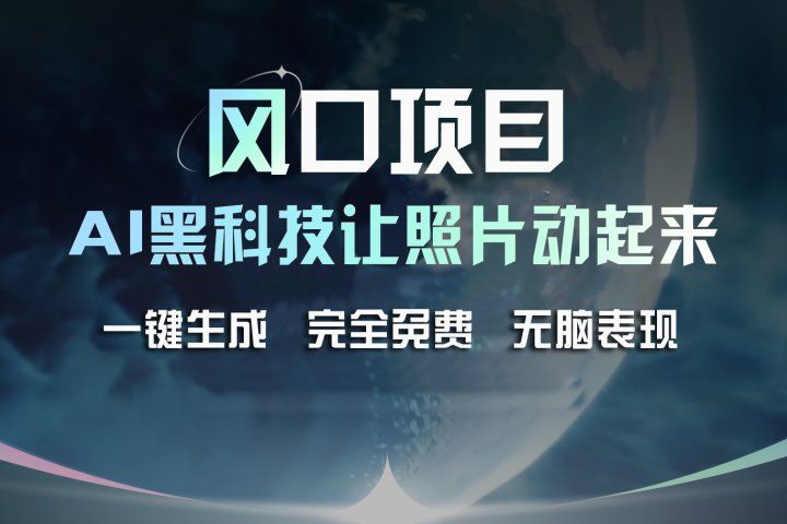 风口项目，AI 黑科技让老照片复活！一键生成完全免费！接单接到手抽筋，无脑变现创富副业网-网创项目资源站-副业项目-创业项目-搞钱项目创富副业网