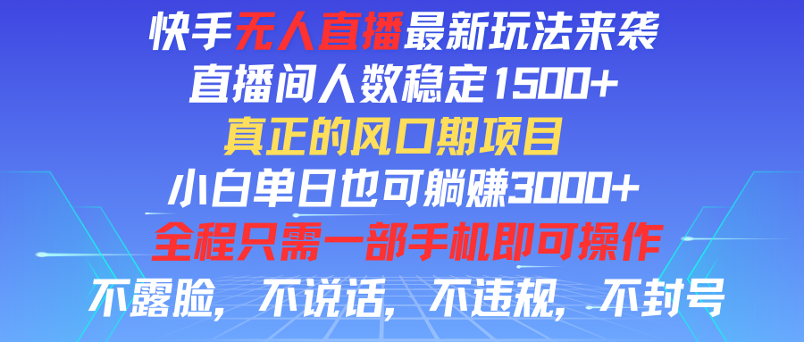 快手无人直播全新玩法，直播间人数稳定1500+，小白单日也可躺赚3000+，真正的风口期项目创富副业网-网创项目资源站-副业项目-创业项目-搞钱项目创富副业网