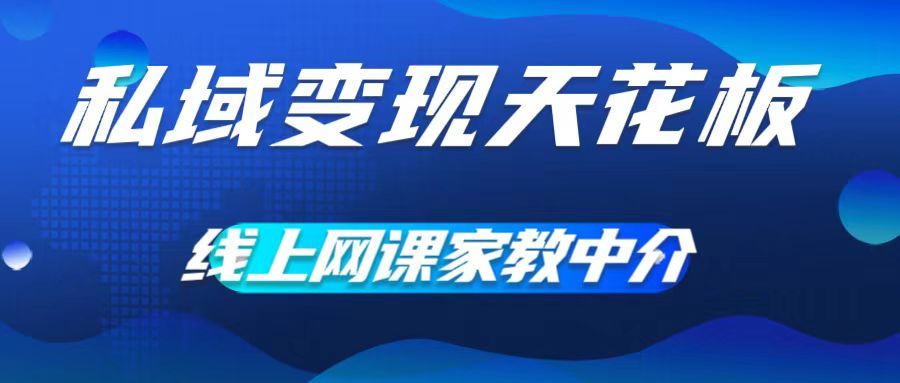 私域变现天花板，网课家教中介，只做渠道和流量，让大学生给你打工、0成本实现月入五位数创富副业网-网创项目资源站-副业项目-创业项目-搞钱项目创富副业网