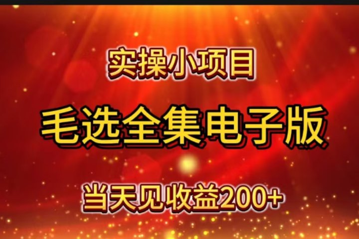 实操小项目，毛选全集电子版，当天见收益200+创富副业网-网创项目资源站-副业项目-创业项目-搞钱项目创富副业网