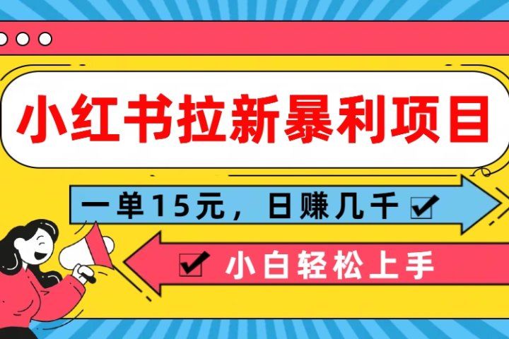 小红书拉新暴利项目，一单15元，日赚几千小白轻松上手创富副业网-网创项目资源站-副业项目-创业项目-搞钱项目创富副业网