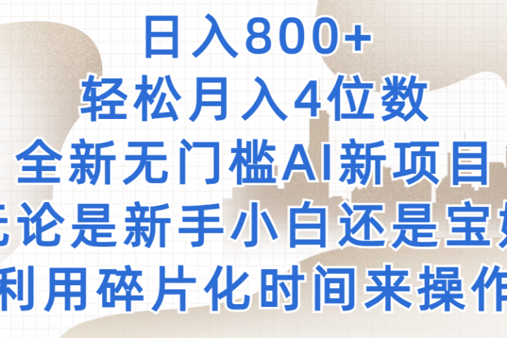 日入800+,轻松月入4位数,2024年全新无门槛AI新项目,无论是新手小白还是宝妈以及上班族,利用碎片化时间来操作创富副业网-网创项目资源站-副业项目-创业项目-搞钱项目创富副业网