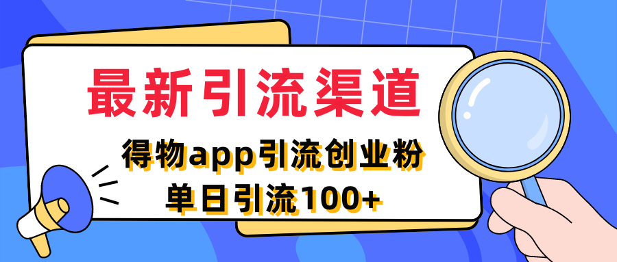 最新引流渠道，得物app引流创业粉，单日引流100+创富副业网-网创项目资源站-副业项目-创业项目-搞钱项目创富副业网