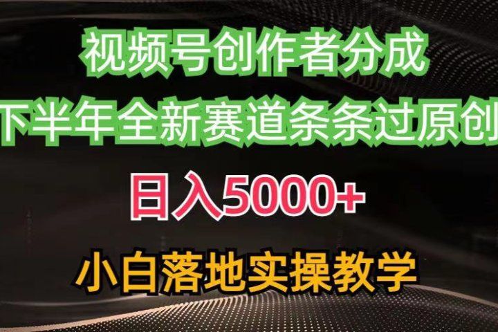 视频号创作者分成最新玩法，日入5000+下半年全新赛道条条过原创，小白轻松上手创富副业网-网创项目资源站-副业项目-创业项目-搞钱项目创富副业网