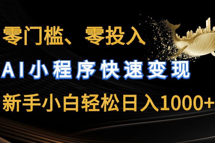 零门槛零投入、AI小程序快速变现,新手小白轻松日入1000+创富副业网-网创项目资源站-副业项目-创业项目-搞钱项目创富副业网
