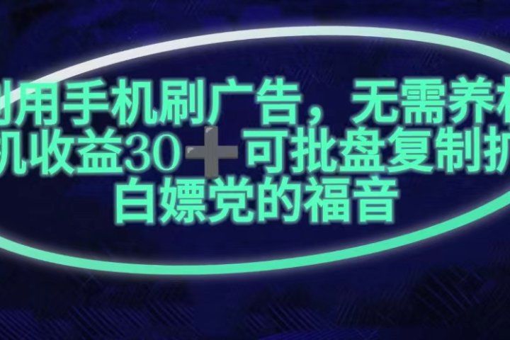 利用手机刷广告,不用养机,单机收益30+无上限可批盘复制扩大(无需账号)创富副业网-网创项目资源站-副业项目-创业项目-搞钱项目创富副业网