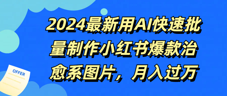2024最新用AI快速批量制作小红书爆款治愈系图片，月入过万创富副业网-网创项目资源站-副业项目-创业项目-搞钱项目创富副业网