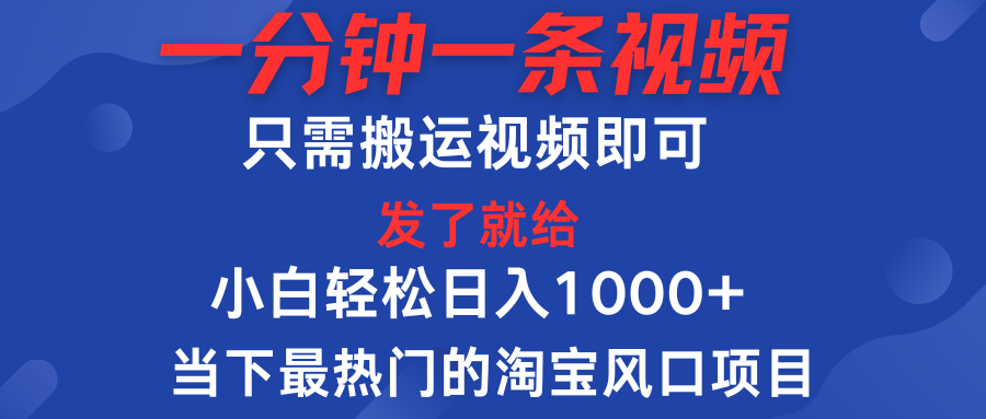 一分钟一条视频,只需搬运即可,小白单日收益可达1000+,当下最热门的淘宝风口期项目创富副业网-网创项目资源站-副业项目-创业项目-搞钱项目创富副业网