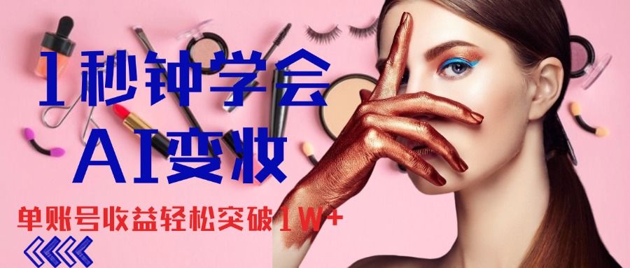 1秒钟学会AI变妆,零基础也能日赚千元,单账号收益轻松突破1W+,打破传统,快速提升个人收入!创富副业网-网创项目资源站-副业项目-创业项目-搞钱项目创富副业网