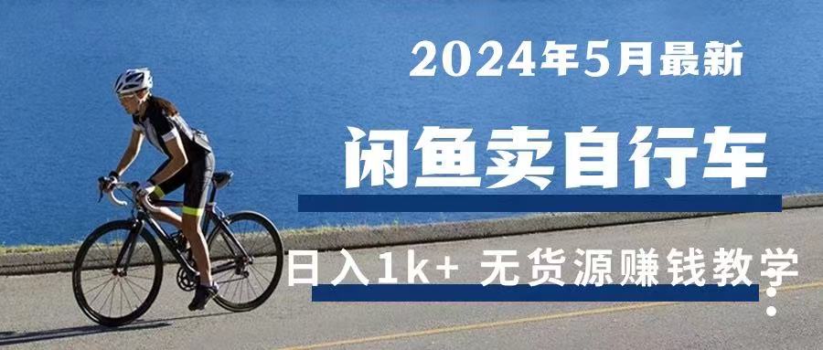 2024年5月闲鱼卖自行车日入1k+ 最新无货源赚钱教学创富副业网-网创项目资源站-副业项目-创业项目-搞钱项目创富副业网