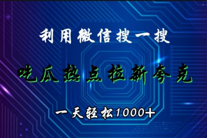 利用微信搜一搜，吃瓜热点拉新夸克，一天轻松1000+创富副业网-网创项目资源站-副业项目-创业项目-搞钱项目创富副业网