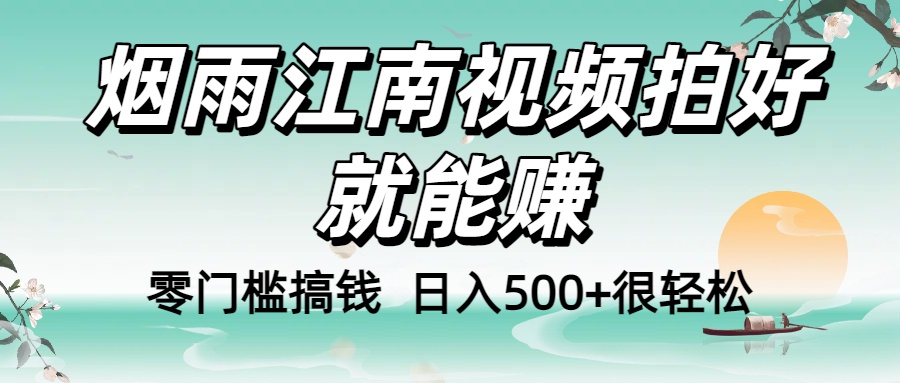零门槛搞钱！烟雨江南视频拍好就能赚，日入500+很轻松创富副业网-网创项目资源站-副业项目-创业项目-搞钱项目创富副业网