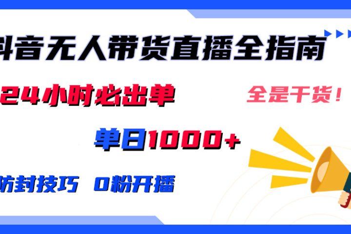 2024防封技巧+0粉开播：抖音无人直播带货全指南，日赚上千，24小时必出单创富副业网-网创项目资源站-副业项目-创业项目-搞钱项目创富副业网